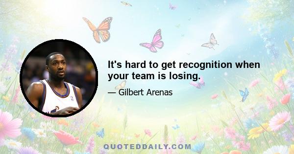 It's hard to get recognition when your team is losing.