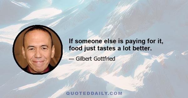 If someone else is paying for it, food just tastes a lot better.