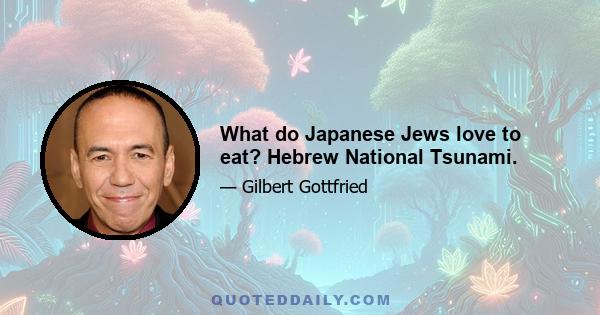 What do Japanese Jews love to eat? Hebrew National Tsunami.