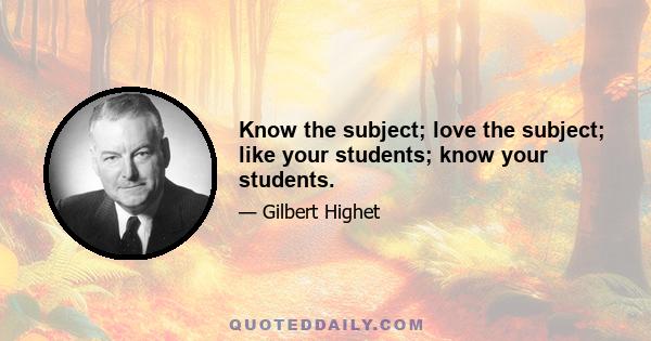 Know the subject; love the subject; like your students; know your students.