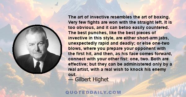 The art of invective resembles the art of boxing. Very few fights are won with the straight left. It is too obvious, and it can betoo easily countered. The best punches, like the best pieces of invective in this style,