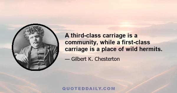 A third-class carriage is a community, while a first-class carriage is a place of wild hermits.