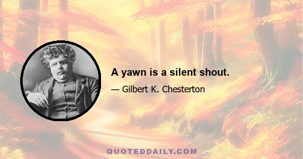 A yawn is a silent shout.