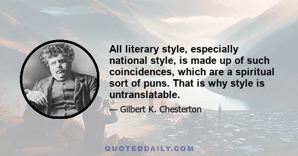 All literary style, especially national style, is made up of such coincidences, which are a spiritual sort of puns. That is why style is untranslatable.