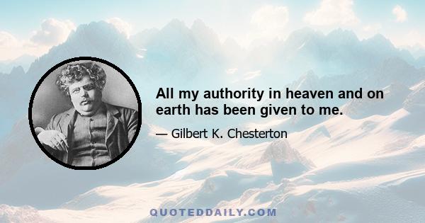 All my authority in heaven and on earth has been given to me.