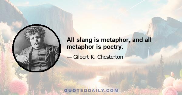 All slang is metaphor, and all metaphor is poetry.