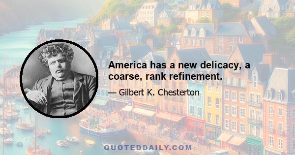 America has a new delicacy, a coarse, rank refinement.