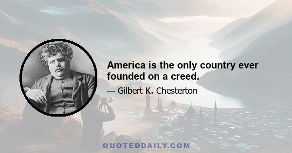 America is the only country ever founded on a creed.