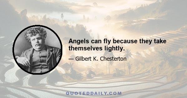 Angels can fly because they take themselves lightly.