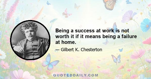 Being a success at work is not worth it if it means being a failure at home.