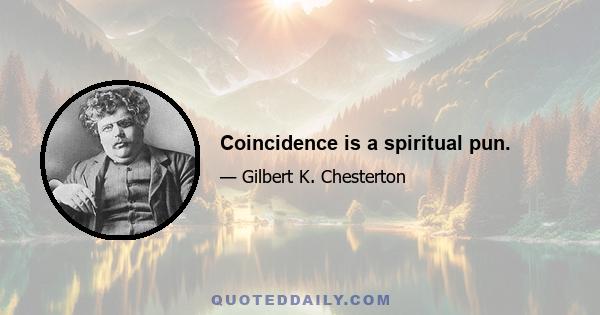 Coincidence is a spiritual pun.