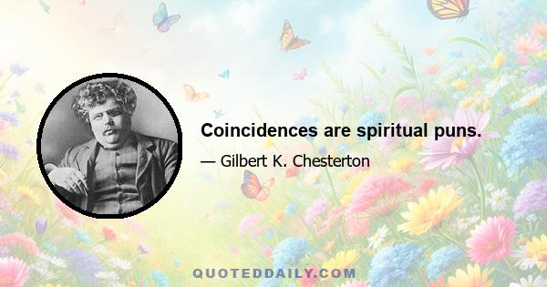 Coincidences are spiritual puns.