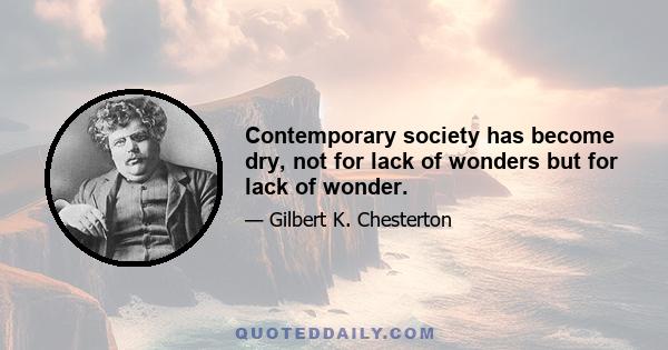 Contemporary society has become dry, not for lack of wonders but for lack of wonder.