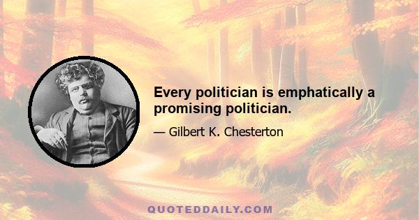 Every politician is emphatically a promising politician.