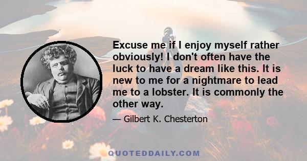 Excuse me if I enjoy myself rather obviously! I don't often have the luck to have a dream like this. It is new to me for a nightmare to lead me to a lobster. It is commonly the other way.