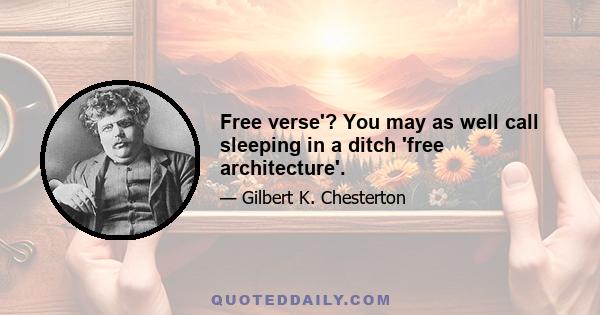 Free verse'? You may as well call sleeping in a ditch 'free architecture'.