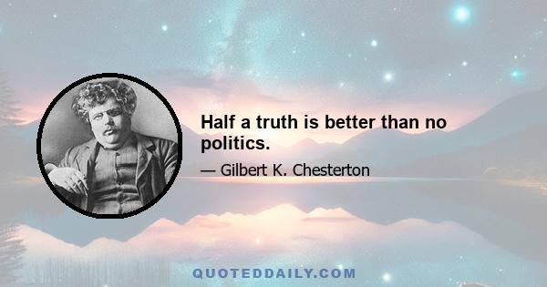 Half a truth is better than no politics.