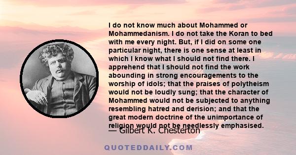 I do not know much about Mohammed or Mohammedanism. I do not take the Koran to bed with me every night. But, if I did on some one particular night, there is one sense at least in which I know what I should not find