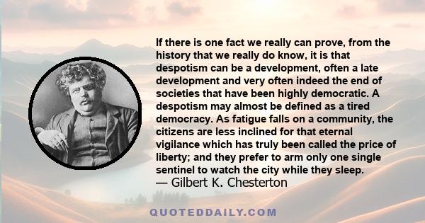 If there is one fact we really can prove, from the history that we really do know, it is that despotism can be a development, often a late development and very often indeed the end of societies that have been highly