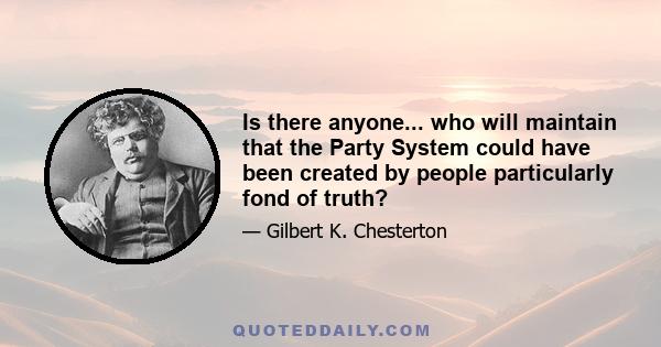 Is there anyone... who will maintain that the Party System could have been created by people particularly fond of truth?