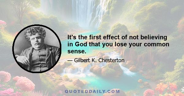 It's the first effect of not believing in God that you lose your common sense.