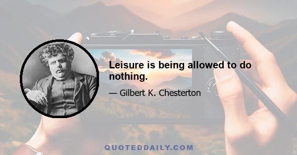 Leisure is being allowed to do nothing.