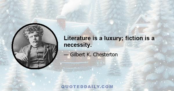 Literature is a luxury; fiction is a necessity.