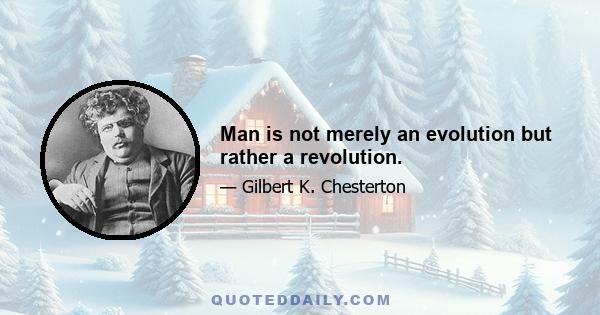 Man is not merely an evolution but rather a revolution.