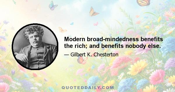 Modern broad-mindedness benefits the rich; and benefits nobody else.