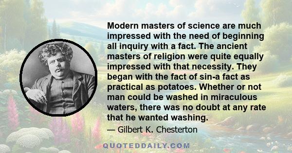 Modern masters of science are much impressed with the need of beginning all inquiry with a fact. The ancient masters of religion were quite equally impressed with that necessity. They began with the fact of sin-a fact