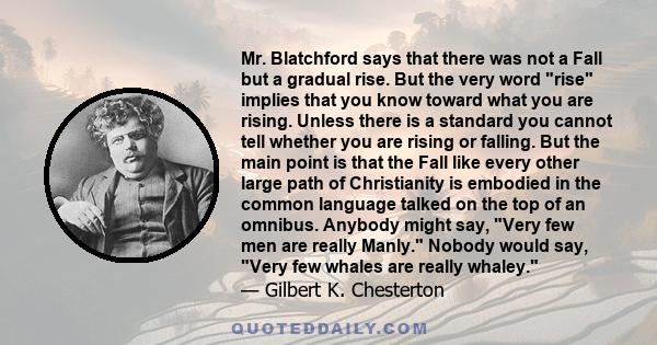 Mr. Blatchford says that there was not a Fall but a gradual rise. But the very word rise implies that you know toward what you are rising. Unless there is a standard you cannot tell whether you are rising or falling.