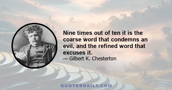 Nine times out of ten it is the coarse word that condemns an evil, and the refined word that excuses it.