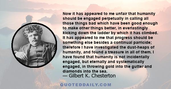 Now it has appeared to me unfair that humanity should be engaged perpetually in calling all those things bad which have been good enough to make other things better, in everlastingly kicking down the ladder by which it