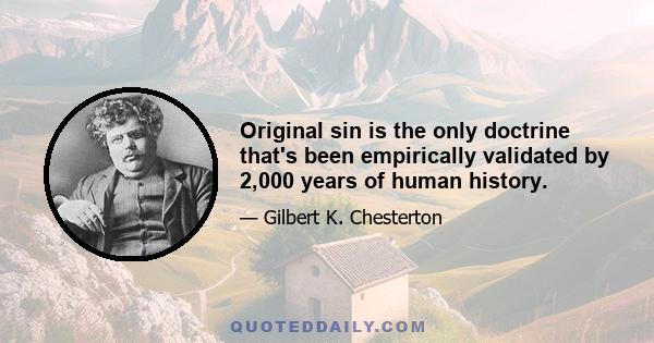 Original sin is the only doctrine that's been empirically validated by 2,000 years of human history.