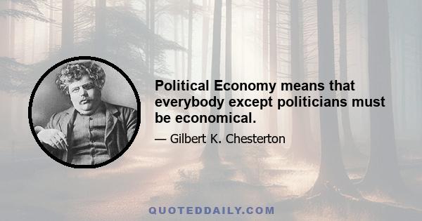 Political Economy means that everybody except politicians must be economical.