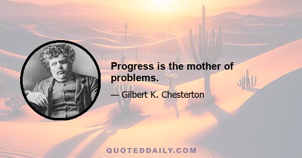 Progress is the mother of problems.