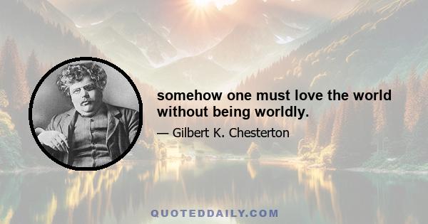 somehow one must love the world without being worldly.