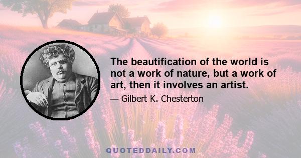 The beautification of the world is not a work of nature, but a work of art, then it involves an artist.