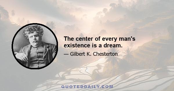 The center of every man's existence is a dream.