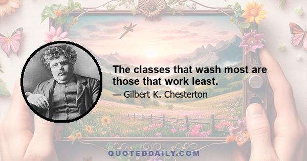 The classes that wash most are those that work least.