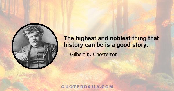 The highest and noblest thing that history can be is a good story.