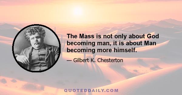 The Mass is not only about God becoming man, it is about Man becoming more himself.