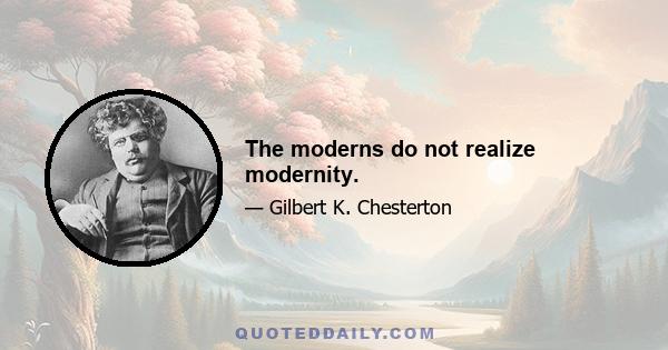 The moderns do not realize modernity.