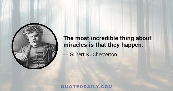 The most incredible thing about miracles is that they happen.