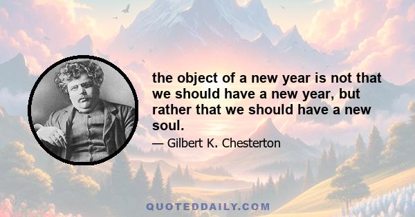 the object of a new year is not that we should have a new year, but rather that we should have a new soul.