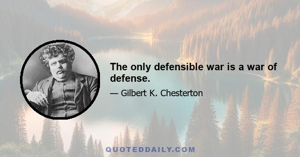 The only defensible war is a war of defense.