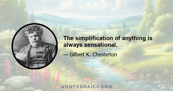 The simplification of anything is always sensational.