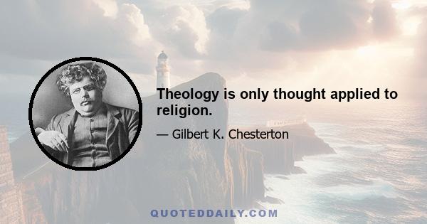 Theology is only thought applied to religion.