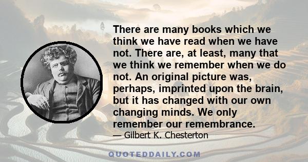 There are many books which we think we have read when we have not. There are, at least, many that we think we remember when we do not. An original picture was, perhaps, imprinted upon the brain, but it has changed with