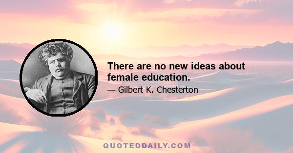 There are no new ideas about female education.